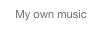 My own music